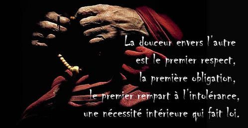 La douceur envers l'autre est le premier respect, la première obligation, le premier rempart à l'intolérance, une nécessité intérieure qui fait loi