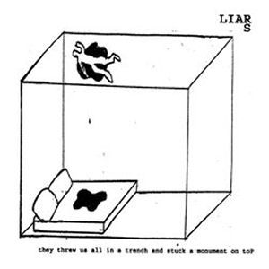 Liars - They threw us all in a trench and stuck a monument on top Liars - They threw us all in a trench and stuck a monument on top