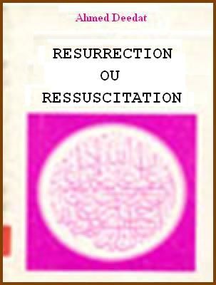 Resurrection Ou Ressuscitation Par Ahmed Deedat Specialiste Des Religions L Islam Pour L Humanite Jusqu A La Fin Du Monde Depuis Fevrier 08