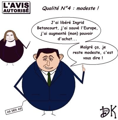Tags : Nicolas Sarkozy, 4 qualités, Droits de l'Homme, Human Rights, défilé du 14 juillet, Kadhafi, Bachar el Assad, Ben Ali, Hu-Jintao, dessin humour, avis autorisé, Salon de l'agriculture, modestie, Bling-Bling, Carla Bruni pas nue, Ingrid Betancourt, Europe, pouvoir d'achat Tags : Nicolas Sarkozy, 4 qualités, Droits de l'Homme, Human Rights, défilé du 14 juillet, Kadhafi, Bachar el Assad, Ben Ali, Hu-Jintao, dessin humour, avis autorisé, Salon de l'agriculture, modestie, Bling-Bling, Carla Bruni pas nue, Ingrid Betancourt, Europe, pouvoir d'achat