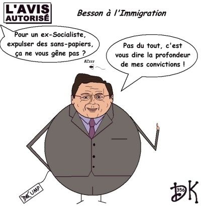 Tags : L'avis autorisé, dessin humoristique, gag politique, humour, Eric Besson, PS, Parti Socialiste, UMP, traître, Brice Hortefeux, Nicolas Sarkozy, ministre de l'immigration et de l'identité nationale, expulsions, sns papier, charters Tags : L'avis autorisé, dessin humoristique, gag politique, humour, Eric Besson, PS, Parti Socialiste, UMP, traître, Brice Hortefeux, Nicolas Sarkozy, ministre de l'immigration et de l'identité nationale, expulsions, sns papier, charters