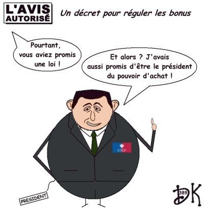 Tags : scandales financiers, crise mondiale, Nicolas Sarkozy, loi sur la réglementation des salaires, Laurence Parisot, MEDEF, décret, Claude Guéant, gouvernement, UMP,Bernard Accoyer, stock-options, banques, Natixis, bonus, primes, parachutes dorés, l'avis autorisé, dessin humoristique, gag politique, humour Tags : scandales financiers, crise mondiale, Nicolas Sarkozy, loi sur la réglementation des salaires, Laurence Parisot, MEDEF, décret, Claude Guéant, gouvernement, UMP,Bernard Accoyer, stock-options, banques, Natixis, bonus, primes, parachutes dorés, l'avis autorisé, dessin humoristique, gag politique, humour
