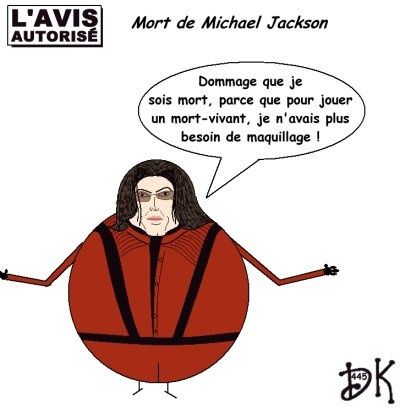 Tags : Mort de Michael Jackson, king of pop, Thriller, Invincible, musique, disques, albums, tournée, arrêt cardiaque, pédophilie, l'avis autorisé, dessin humoristique, gag,parodie, image, joke, chirurgie esthétique, morts vivants, décès