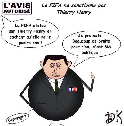 Tags : FIFA, main de Thierry Henry, coupe du monde, football, France-Eire, Irlande du sud, Nicolas sarkozy, match, tricherie, cheat, but, dessin humoristique, gag politique, image humour, parodie, caricature, dessin de presse, copyright, joke drôle, l'avis autorisé, DK Tags : FIFA, main de Thierry Henry, coupe du monde, football, France-Eire, Irlande du sud, Nicolas sarkozy, match, tricherie, cheat, but, dessin humoristique, gag politique, image humour, parodie, caricature, dessin de presse, copyright, joke drôle, l'avis autorisé, DK
