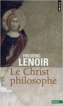 Le Christ philosophe. – Frédéric Lenoir – Plon 2007