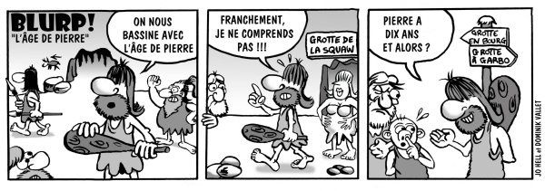 Tags : Blurp, l'homme de Crô-Nembour, homme préhistorique, ballon de football, pierre, strip humoristique, Capt'ain Swing, Mon Journal Multimédias, Jestopsen le viking, Thor héros, Jo Hell, Dominik Vallet, album, bd, bande dessinée, Groënland, humour, parodie, caricature, chasse, chasseur, mammouth Tags : Blurp, l'homme de Crô-Nembour, homme préhistorique, ballon de football, pierre, strip humoristique, Capt'ain Swing, Mon Journal Multimédias, Jestopsen le viking, Thor héros, Jo Hell, Dominik Vallet, album, bd, bande dessinée, Groënland, humour, parodie, caricature, chasse, chasseur, mammouth