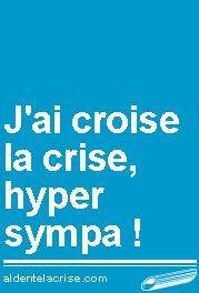 La crise, ça devient vraiment cool, dans les milieux fashion. J'ai croisé la crise, hyper sympa!