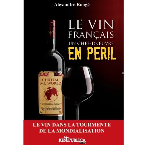 Couverture: Un ouvrage sur le vin, d'un jeune auteur talentueux, qui nous explique les dérives des AOC françaises et leur rupture avec le terroir. Le Vin Français Un Chef d'Oeuvre en péril. Livre d'Alexandre Rougé.