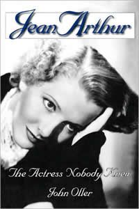 Jean Arthur - The Actress Nobody Knew